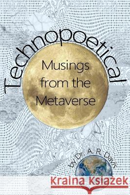 Technopoetical Musings from the Metaverse A R Davis 9798843731465 Independently Published