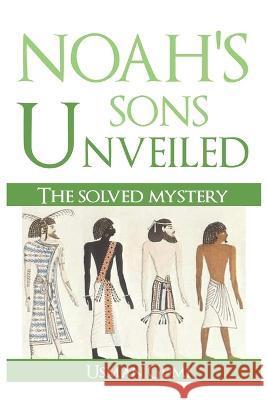 Noah's Sons Unveiled: The solved mystery Usman Abubakar Gumi 9798843749392 Independently Published