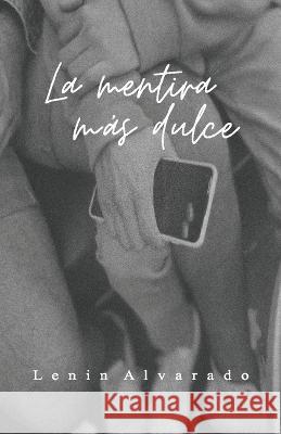 La mentira más dulce Lenin Alvarado 9798843763503 Independently Published