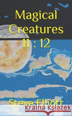 Magical Creatures 11: 12 Steve Elliott   9798843766634