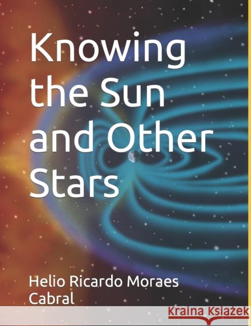 Knowing the Sun and Other Stars Helio Ricardo Moraes Cabral 9798843780050