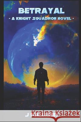 Betrayal: A Knight Squadron Novel J Palliser   9798843787608 Independently Published