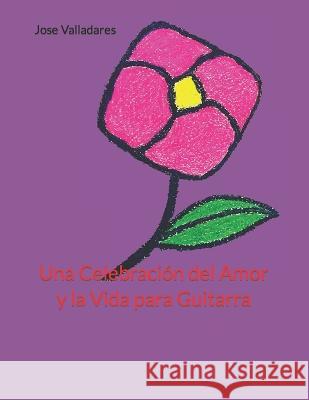 Una Celebración del Amor y la Vida para Guitarra Jose Valladares 9798843991630 Independently Published