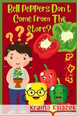Bell Peppers Don't Come From The Store? G Killeen 9798844058561 Independently Published