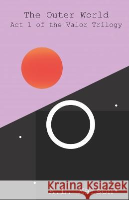 The Outer World: Act 1 of the Valor Trilogy A L Maison 9798844080395 Independently Published