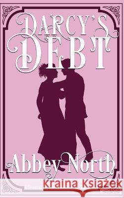 Darcy's Debt: A Sensual Pride & Prejudice Variation Abbey North 9798844133596 Independently Published