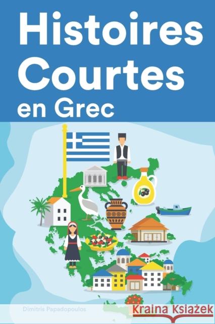 Histoires Courtes en Grec: Apprendre l'Grec facilement en lisant des histoires courtes Dimitris Papadopoulos 9798844136313 Independently Published