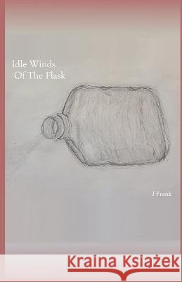 Idle Winds Of The Flask J Frank 9798844179341 Independently Published