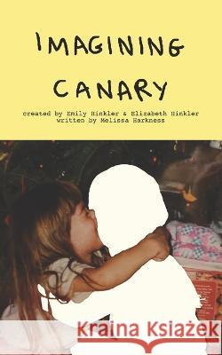 Imagining Canary Emily Hinkler Elizabeth Hinkler Melissa Harkness 9798844209802 Independently Published