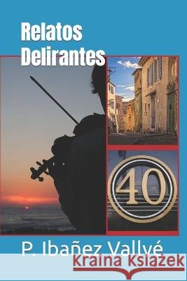 Relatos Delirantes P Ibañez Vallvé 9798844288555 Independently Published