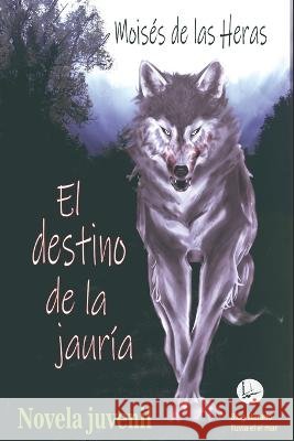 El destino de la jauria Moises de Las Heras Fernandez   9798844297472 Independently Published
