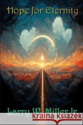 Hope for Eternity: a poem story book Larry W Miller, Jr 9798844308000 Independently Published