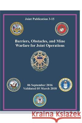JP 3-15 Barriers, Obstacles, and Mine Warfare for Joint Operations Department Of the Army, Luc Boudreaux 9798844368615 Independently Published