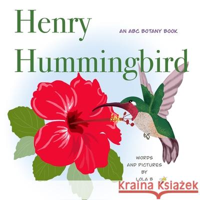 Henry Hummingbird: An ABC Botany Book Lola B 9798844369988