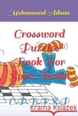Crossword Puzzles Book For Spec. Brain: C.P.B.F.S.P Mohammad Adnan 9798844370236