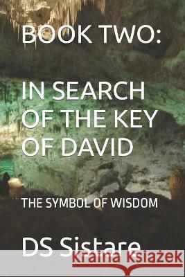 Book Two: In Search of the Key of David: The Symbol of Wisdom Ds Sistare 9798844382345 Independently Published