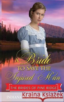 A Bride to Save the Injured Man Belle Fiffer, Indiana Wake 9798844536076 Independently Published