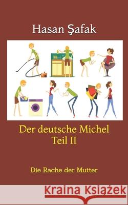 Der deutsche Michel Teil II: Die Rache der Mutter Şafak, Hasan 9798844575082 Independently published