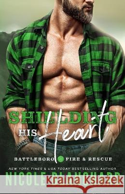 Shielding His Heart: An Amnesia / Second Chance Romance Nicole Blanchard 9798844600746 Independently Published