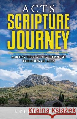 Acts Scripture Journey: A 40-Day Bible Study Through the Book of Acts Keith Ferrin 9798844605178 Independently Published