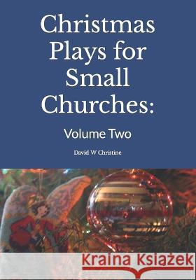 Christmas Plays for Small Churches: Volume Two David W Christine 9798844627415