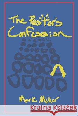 The Pastor's Confession Mark Miller   9798844640698 Independently Published