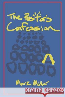 The Pastor's Confession Mark Miller   9798844640698 Independently Published