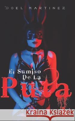 El SUMISO DE UNA PUTA Doel Martinez 9798845615848 Independently Published