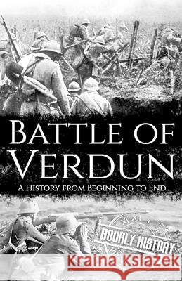 Battle of Verdun: A History from Beginning to End Hourly History 9798845667489 Independently Published
