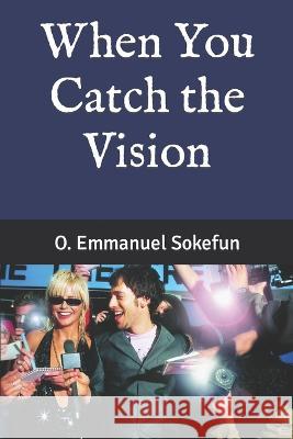 When you Catch the Vision O Emmanuel Sokefun 9798845667861 Independently Published