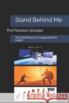 Stand Behind Me: The full lifecycle of a quantitative trader Prof Scholes 9798845829153