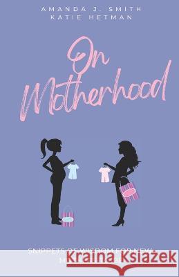 On Motherhood Katie Hetman, Amanda J Smith 9798845849908