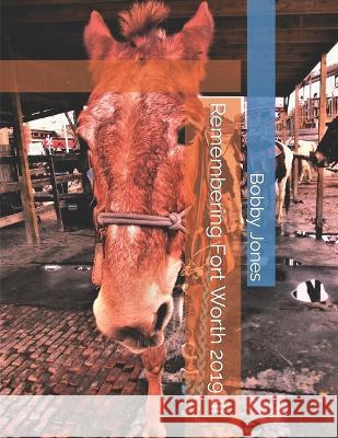 Remembering Fort Worth 2019 III Bobby J Jones 9798845852199 Independently Published
