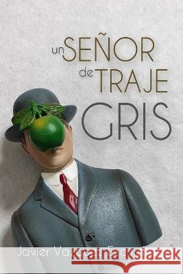 Un señor de traje gris Javier Vázquez Ezcurdia 9798845906090
