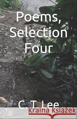 Poems, Selection Four C T Lee   9798845974662 Independently Published