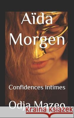 Aïda Morgen: Confidences intimes Odja Mazeo 9798845989918 Independently Published