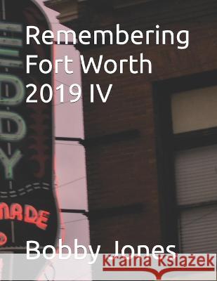 Remembering Fort Worth 2019 IV Bobby J Jones 9798846165892 Independently Published
