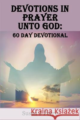 Devotions In Prayer Unto God: 60 Day Devotional Susan J Perry   9798846245006 Independently Published