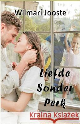 Liefde Sonder Perk Wilmari Jooste 9798846247703 Independently Published