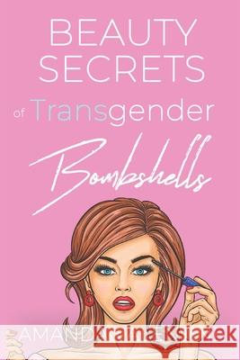 Beauty Secrets of Transgender Bombshells Amanda Valentine   9798846279810 Independently Published