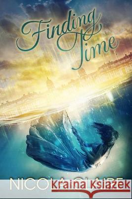 Finding Time (Lost Time, Book Three) Nicola Claire 9798846325456 Independently Published