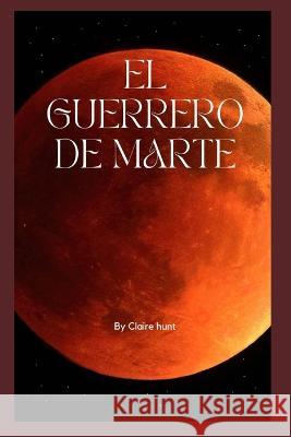 El guerrero de Marte Claire Hunt 9798846506916 Independently Published