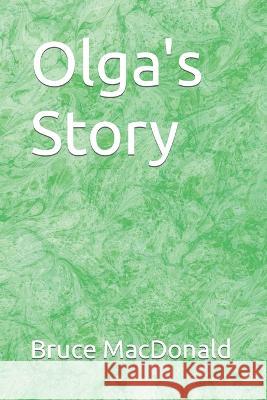 Olga's Story Bruce MacDonald 9798846538672