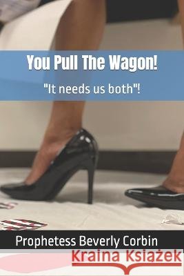 You Pull The Wagon! Prophetess Beverly Corbin 9798846568136