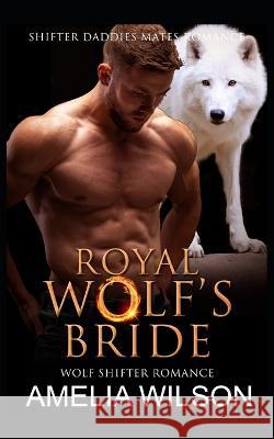 Royal Wolf's Bride: Wolf Shifter Romance Amelia Wilson 9798846669987 Independently Published