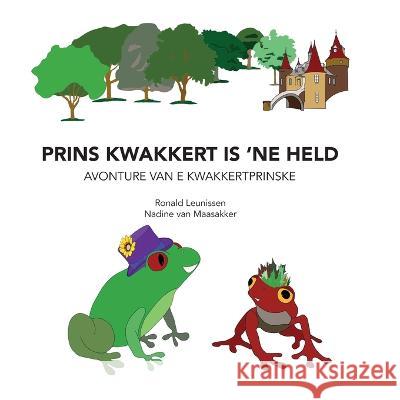 Prins Kwakkert is 'ne held: avonture van e kwakkertprinske Nadine Van Maasakker, Ronald Leunissen 9798846672383 Independently Published