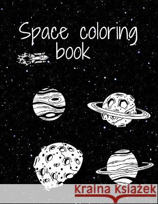 Space Coloring Book: Fantastic Outer Space Coloring with Planets, Astronauts, Space Ships, Rockets Fr Book 9798846677791 Independently Published