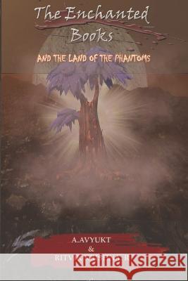 The Enchanted Books: And The Land Of The Phantoms A Avyukt and Ritvik Krishna R 9798846687196 Independently Published