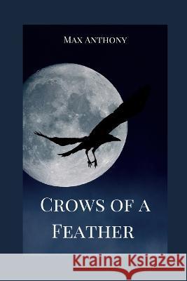 Crows of a Feather: Book 1 Max Anthony 9798846703735 Independently Published