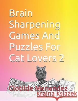 Brain Sharpening Games And Puzzles For Cat Lovers 2 Clotilde Menendez 9798846716384